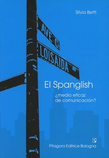 El Spanglish. Medio eficaz de conunicación? - Silvia Betti - Libro Pitagora 2008 | Libraccio.it