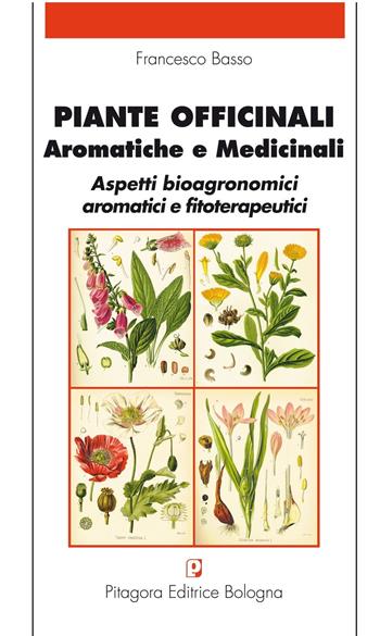 Piante officinali, aromatiche e medicinali. Aspetti bioagronomici aromatici e fitoterapeutici - Francesco Basso - Libro Pitagora 2008 | Libraccio.it