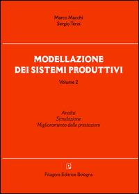Modellazione dei sistemi produttivi. Vol. 2: Analisi. Simulazione. Miglioramento delle prestazioni - Marco Macchi, Sergio Terzi - Libro Pitagora 2009 | Libraccio.it