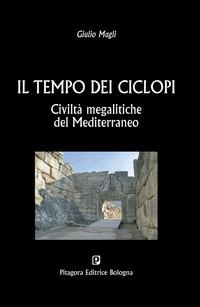 Il tempo dei ciclopi. Civiltà megalitiche del Mediterraneo - Giulio Magli - Libro Pitagora 2009 | Libraccio.it