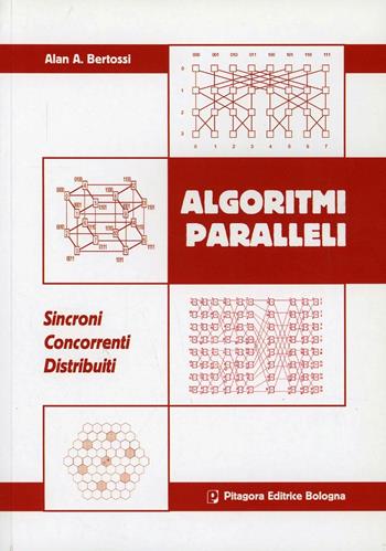Algoritmi paralleli. Sincromi. Concorrenti. Distribuiti - Alan A. Bertossi - Libro Pitagora 2009 | Libraccio.it