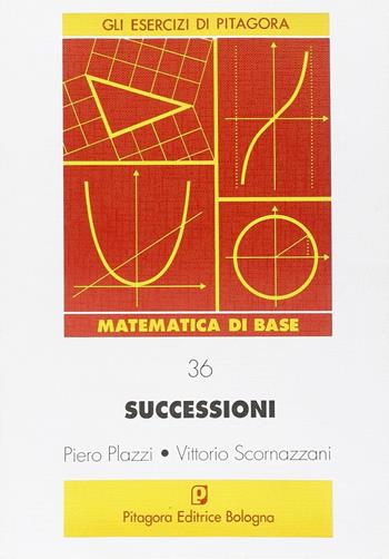 Successioni. Teoria ed esercizi svolti sulle successioni reali - Piero Plazzi, Vittorio Scornazzani - Libro Pitagora 2010, Gli esercizi di Pitagora | Libraccio.it