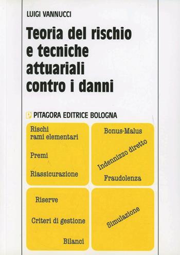 Teoria del rischio e tecniche attuariali contro i danni - Luigi Vannucci - Libro Pitagora 2010 | Libraccio.it