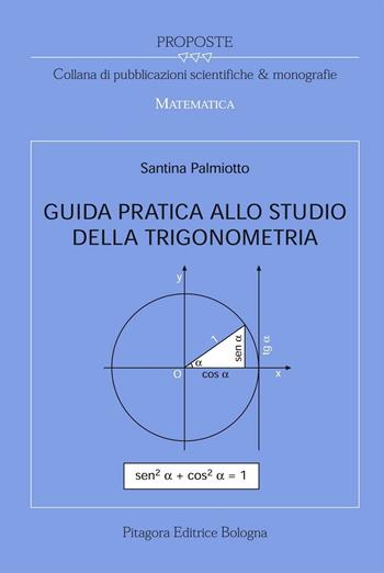 Guida pratica allo studio della trigonometria - Santina Palmiotto - Libro Pitagora 2011, Proposte | Libraccio.it