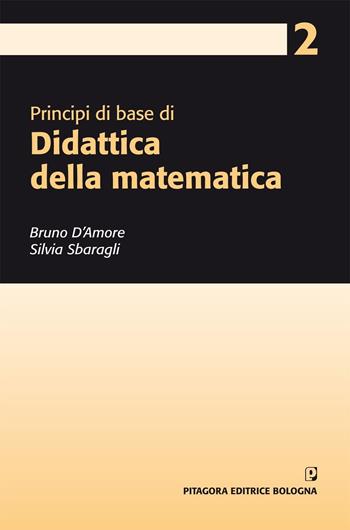 Principi di base di didattica della matematica - Bruno D'Amore, Silvia Sbaragli - Libro Pitagora 2011, Progetto matematica nella scuola primaria | Libraccio.it