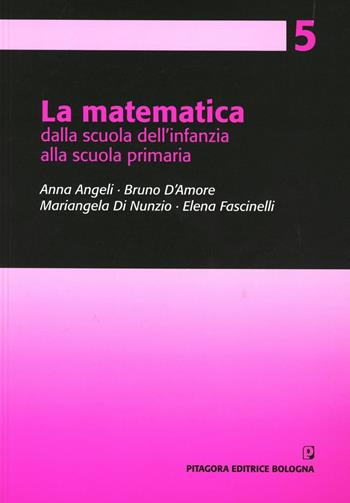 La matematica dalla scuola dell'infanzia alla scuola primaria - Anna Angeli, Bruno D'Amore, Mariangela Di Nunzio - Libro Pitagora 2011, Progetto matematica nella scuola primaria | Libraccio.it