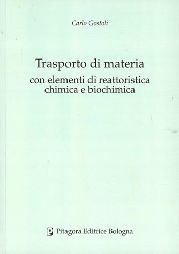 Trasporto di materia con elementi di reattoristica chimica e biochimica - Carlo Gostoli - Libro Pitagora 2011 | Libraccio.it