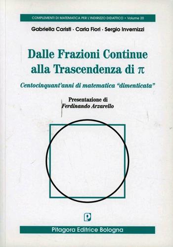 Dalle frazioni continue alla trascendenza di pigreco. Centocinquant'anni di matematica «dimenticata» - Gabriella Caristi, Carla Fiori, Sergio Invernizzi - Libro Pitagora 2012, Complementi di mat.per indirizzo didatt. | Libraccio.it