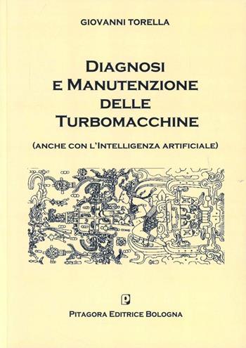 Diagnosi e manutenzione delle turbomacchine (anche con l'intelligenza artificiale) - Giovanni Torella - Libro Pitagora 2012 | Libraccio.it
