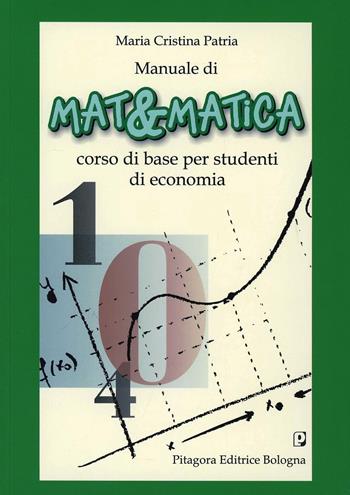 Manuale di matematica. Corso di base per studenti di economia - M. Cristina Patria - Libro Pitagora 2013 | Libraccio.it