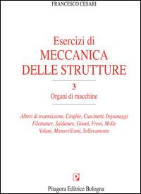 Esercizi di meccanica delle strutture. Vol. 3: Organi di macchine - Francesco Cesari - Libro Pitagora 2014 | Libraccio.it