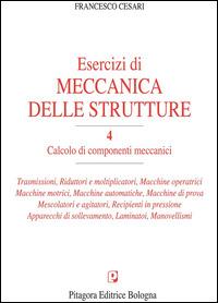 Esercizi di meccanica delle strutture. Vol. 4: Calcolo di componenti meccanici - Francesco Cesari - Libro Pitagora 2014 | Libraccio.it