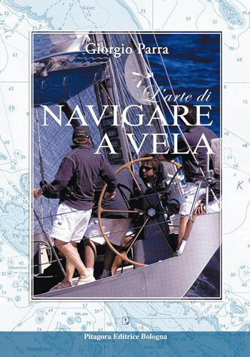 L'arte di navigare a vela. Ediz. illustrata - Giorgio Parra - Libro Pitagora 2015 | Libraccio.it