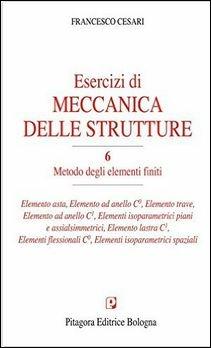 Esercizi di meccanica delle strutture. Vol. 6: Metodo degli elementi finiti - Francesco Cesari - Libro Pitagora 2015 | Libraccio.it