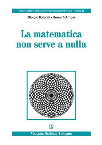 La matematica non serve a nulla - Giorgio Bolondi, Bruno D'Amore - Libro Pitagora 2020 | Libraccio.it
