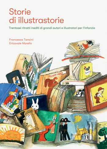 Storie di illustrastorie. Trentasei ritratti inediti di grandi autori e illustratori per l'infanzia - Francesca Tancini, Erica Valentina Morello - Libro Pitagora 2021 | Libraccio.it