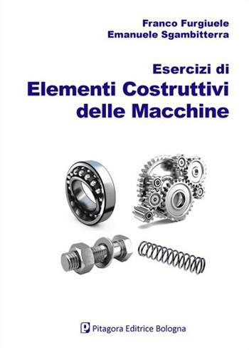 Esercizi di elementi costruttivi delle macchine - Franco Furgiuele, Emanuele Sgambitterra - Libro Pitagora 2022 | Libraccio.it
