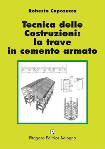 Tecnica delle costruzioni: la trave in cemento armato - Roberto Capozucca - Libro Pitagora 2022 | Libraccio.it