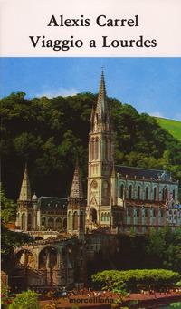 Viaggio a Lourdes. Frammenti di diario. Meditazioni - Alexis Carrel - Libro Morcelliana 2014, Reprints | Libraccio.it