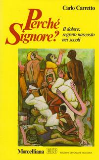 Perché Signore? Il dolore: segreto nascosto nei secoli - Carlo Carretto - Libro Morcelliana 1985, Spiritualità | Libraccio.it
