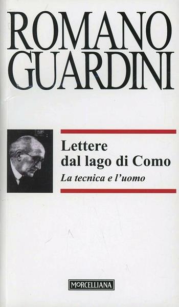 Lettere dal lago di Como. La tecnica e l'uomo - Romano Guardini - Libro Morcelliana 1993, Opere di Romano Guardini | Libraccio.it