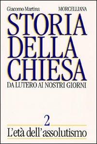 Storia della Chiesa. Da Lutero ai nostri giorni. Vol. 2: L'Età dell'Assolutismo - Giacomo Martina - Libro Morcelliana 1994, Storia della Chiesa di Giacomo Martina | Libraccio.it