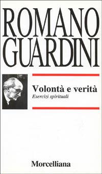Volontà e verità. Esercizi spirituali - Romano Guardini - Libro Morcelliana 1997, Opere di Romano Guardini | Libraccio.it