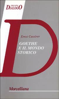 Goethe e il mondo storico - Ernst Cassirer - Libro Morcelliana 1995, Filosofia | Libraccio.it