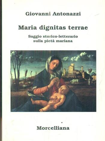 Maria dignitas terrae. Saggio storico-letterario sulla pietà mariana - Giovanni Antonazzi - Libro Morcelliana 1996, I testimoni | Libraccio.it