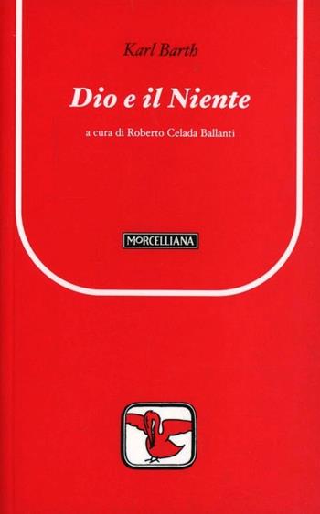 Dio e il niente - Karl Barth - Libro Morcelliana 2000, Il pellicano rosso | Libraccio.it