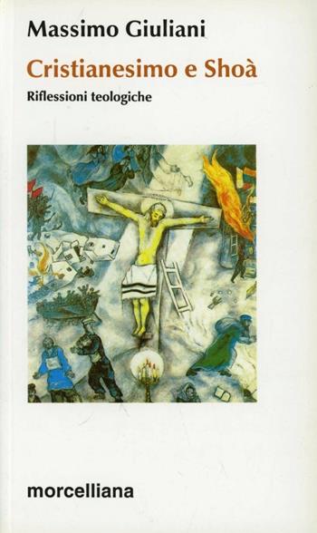 Cristianesimo e Shoà. Riflessioni teologiche - Massimo Giuliani - Libro Morcelliana 2000, Shalom | Libraccio.it