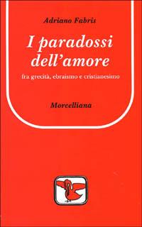 I paradossi dell'amore. Tra grecità, ebraismo e cristianesimo - Adriano Fabris - Libro Morcelliana 2000, Il pellicano rosso | Libraccio.it
