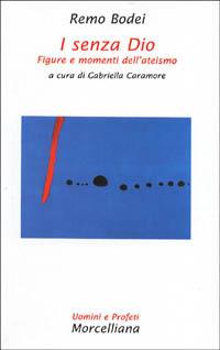 I senza Dio. Figure e momenti dell'ateismo - Remo Bodei - Libro Morcelliana 2001, Uomini e profeti | Libraccio.it