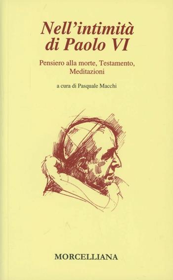 Nell'intimità di Paolo VI: Pensiero alla morte-Testamento-Meditazioni - Paolo VI - Libro Morcelliana 2000, I testimoni | Libraccio.it