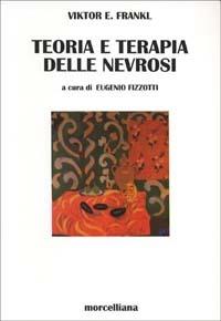 Teoria e terapia delle nevrosi - Viktor E. Frankl - Libro Morcelliana 2001, Le scienze umane | Libraccio.it