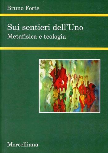 Sui sentieri dell'uno. Metafisica e teologia - Bruno Forte - Libro Morcelliana 2002, Filosofia | Libraccio.it