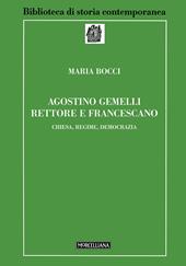 Agostino Gemelli rettore e francescano. Chiesa, regime, democrazia