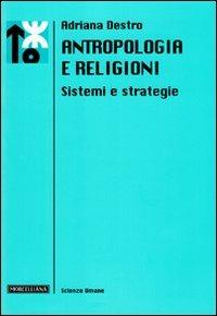 Antropologia e religioni. Sistemi e strategie - Adriana Destro - Libro Morcelliana 2005, Le scienze umane | Libraccio.it