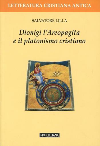 Dionigi l'Areopagita e il platonismo cristiano - Salvatore Lilla - Libro Morcelliana 2005, Letteratura cristiana antica | Libraccio.it