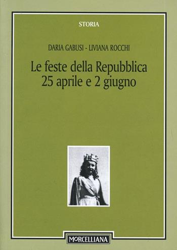 Le feste della Repubblica (25 aprile e 2 giugno) - Daria Gabusi, Liviana Rocchi - Libro Morcelliana 2006, Storia | Libraccio.it
