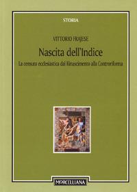 Nascita dell'Indice. La censura ecclesiastica dal Rinascimento alla Controriforma - Vittorio Frajese - Libro Morcelliana 2006, Storia | Libraccio.it
