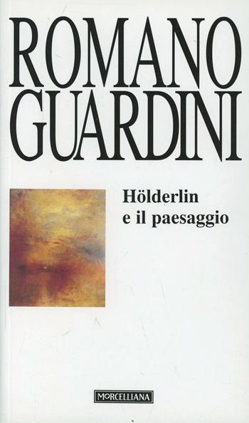 Hölderlin e il paesaggio - Romano Guardini - Libro Morcelliana 2006, Opere di Romano Guardini | Libraccio.it