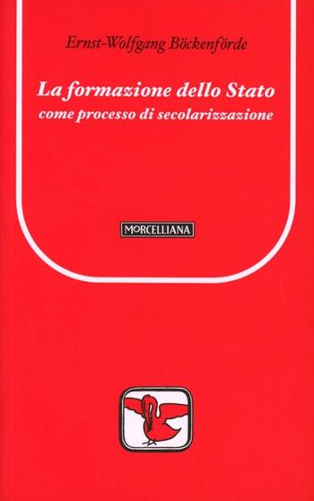 La formazione dello Stato come processo di secolarizzazione - Ernst-Wolfgang Böckenförde - Libro Morcelliana 2006, Il pellicano rosso | Libraccio.it