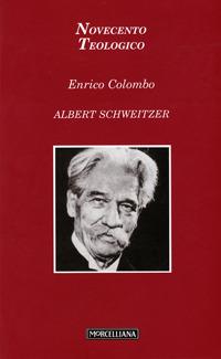 Albert Schweitzer - Enrico Colombo - Libro Morcelliana 2007, Novecento teologico | Libraccio.it
