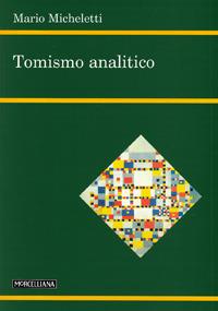 Tomismo analitico - Mario Micheletti - Libro Morcelliana 2007, Filosofia. Nuova serie | Libraccio.it