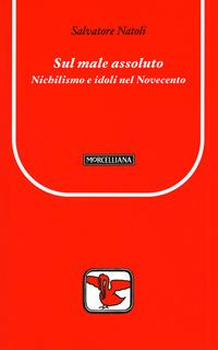 Sul male assoluto. Nichilismo e idoli nel Novecento - Salvatore Natoli - Libro Morcelliana 2006, Il pellicano rosso. Nuova serie | Libraccio.it
