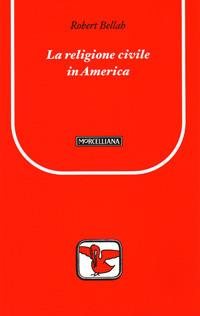 La religione civile in America. Ediz. bilingue - Robert N. Bellah - Libro Morcelliana 2007, Il pellicano rosso. Nuova serie | Libraccio.it