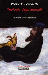 Teologia degli animali - Paolo De Benedetti - Libro Morcelliana 2007, Uomini e profeti | Libraccio.it