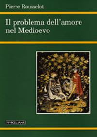 Il problema dell'amore nel Medioevo - Pierre Rousselot - Libro Morcelliana 2007, Filosofia. Nuova serie | Libraccio.it