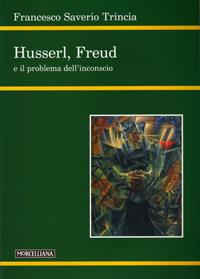 Husserl, Freud e il problema dell'inconscio - Francesco Saverio Trincia - Libro Morcelliana 2008, Filosofia. Nuova serie | Libraccio.it